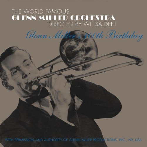 Glenn Miller Orchestra: GLENN MILLER'S 100TH BIRTHDAY